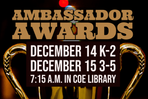 Ambassador Awards December 14 k-2 december 15 3-5 7:15 in the coe library