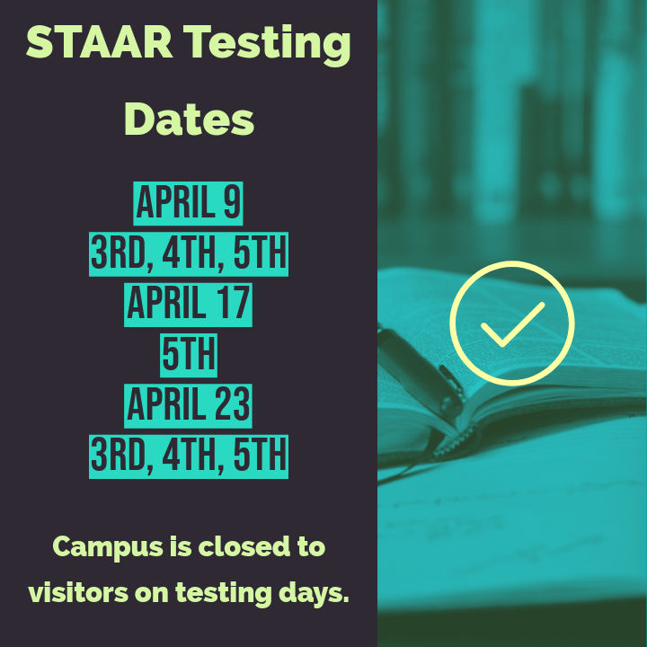 STAAR Testing April 9, 3-5 grades, April 17, 5th grade, April 23 3-5th grades